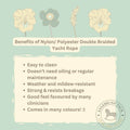 Benefits of Nylon/ Polyester Double braided yacht rope include ease of cleaning, it doesn't need oiling or regular maintenance, weather and mildew resistant, strong & resists breakage, good feel favouredby many clinicians, and comes in many colours!