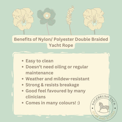 Benefits of Nylon/ Polyester Double braided yacht rope include ease of cleaning, it doesn&#39;t need oiling or regular maintenance, weather and mildew resistant, strong & resists breakage, good feel favouredby many clinicians, and comes in many colours!